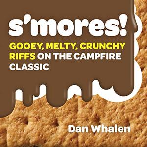 S'Mores: Gooey, Melty and Crunchy Campfire Recipes