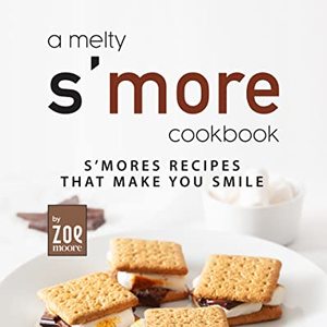 A Melty S'More Cookbook: S'Mores Recipes That Make You Smile